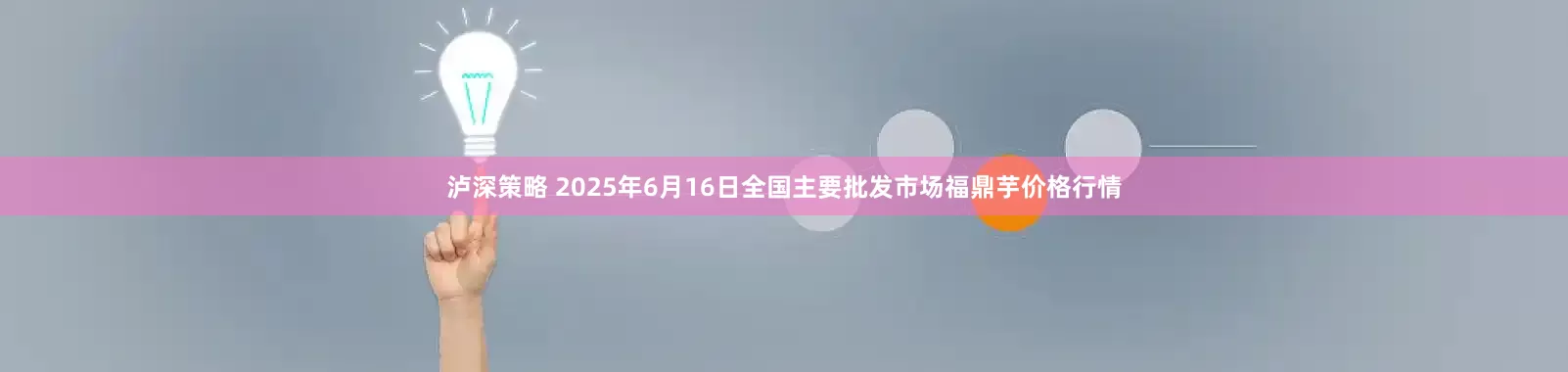 泸深策略 2025年6月16日全国主要批发市场福鼎芋价格行情